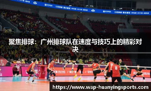 聚焦排球：广州排球队在速度与技巧上的精彩对决