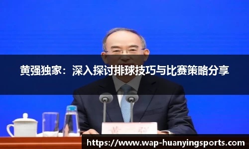 黄强独家：深入探讨排球技巧与比赛策略分享